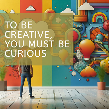 To be creative, you must be curious